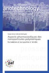 Aspects pharmaceutiques des nanoparticules polymériques : Formulation et transposition d échelle （2012. 200 S. 220 mm）