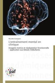L'entraînement mental en clinique : Imagerie motrice et réadaptation fonctionnelle - application aux blessés médullaires （2014. 356 S. 220 mm）