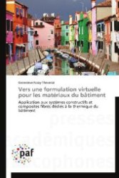 Vers une formulation virtuelle pour les matériaux du bâtiment : Application aux systèmes constructifs et composites fibrés dédiés à la thermique du bâtiment （2012. 100 S. 220 mm）