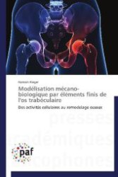 Modélisation mécano-biologique par éléments finis de l'os trabéculaire : Des activités cellulaires au remodelage osseux （2012. 280 S. 220 mm）