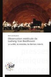 Observation médicale de Ludwig Van Beethoven : La surdité, les maladies, les derniers instants （2012. 192 S. 220 mm）