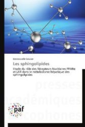 Les sphingolipides : Etude du rôle des Récepteurs Nucléaires PPAR  et LXR dans le métabolisme hépatique des sphingolipides （2013. 88 S. 220 mm）