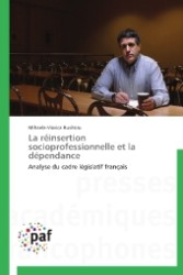 La réinsertion socioprofessionnelle et la dépendance : Analyse du cadre législatif français （2013. 104 S. 220 mm）