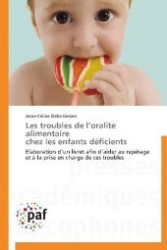 Les troubles de l oralité alimentaire chez les enfants déficients : Elaboration d un livret afin d aider au repérage et à la prise en charge de ces troubles （2013. 164 S. 220 mm）