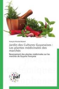 Jardin des Cultures Guyanaises : Les plantes médicinales des marchés : Recensement des plantes médicinales sur les marchés de Guyane française （2015. 116 S. 220 mm）