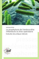 La prophylaxie de l'endocardite infectieuse au bloc opératoire : Evaluation des pratiques médicales （2013. 80 S. 220 mm）