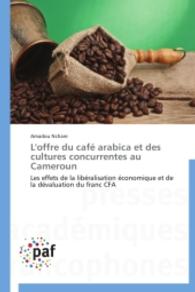 L'offre du caf&eacute; arabica et des cultures concurrentes au Cameroun : Les effets de la lib&eacute;ralisation &eacute;conomique et de la d&eacute;valuation du franc CFA （2014. 392 S. 220 mm）