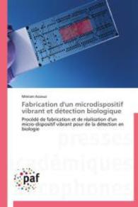 Fabrication d'un microdispositif vibrant et détection biologique : Procédé de fabrication et de réalisation d'un micro-dispositif vibrant pour de la détection en biologie （2014. 192 S. 220 mm）