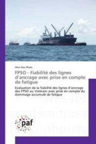 FPSO - Fiabilité des lignes d'ancrage avec prise en compte de fatigue : Evaluation de la fiabilité des lignes d'ancrage des FPSO au Vietnam avec prise en compte du dommage accumulé de fatigue （2015. 336 S. 220 mm）