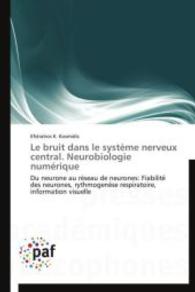 Le bruit dans le syst&egrave;me nerveux central. Neurobiologie num&eacute;rique : Du neurone au r&eacute;seau de neurones: Fiabilit&eacute; des neurones, rythmogen&egrave;se respiratoire, information visuelle （2012. 248 S. 220 mm）