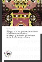 D&eacute;couverte de connaissances en intelligence ambiante : Du contexte &agrave; l adaptation automatique de services dans les espaces intelligents （Aufl. 2012. 232 S.）
