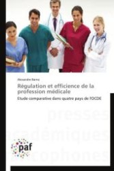 R&eacute;gulation et efficience de la profession m&eacute;dicale : Etude comparative dans quatre pays de l'OCDE （Aufl. 2012. 76 S.）
