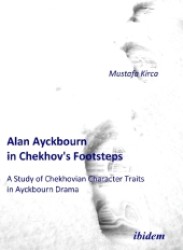 Alan Ayckbourn in Chekhov's Footsteps. a Study of Chekhovian Character Traits in Ayckbourn Drama