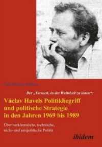 Der 'Versuch, in der Wahrheit zu leben': Václav Havels Politikbegriff und politische Strategie in den Jahren 1969 bis 1989 : Über herkömmliche, technische, nicht- und antipolitische Politik
