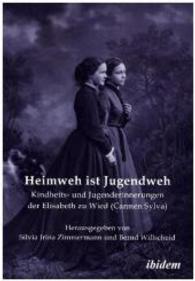Heimweh ist Jugendweh : Kindheits- und Jugenderinnerungen der Elisabeth zu Wied (Carmen Sylva) (Schriftenreihe der Forschungsstelle Carmen Sylva Fürstlich Wiedisches Archiv)