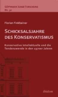 Schicksalsjahre des Konservatismus : Konservative Intellektuelle und die Tendenzwende in den 1970er Jahren (Göttinger Junge Forschung)