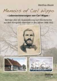Memoirs of Carl Wippo. Lebenserinnerungen von Carl Wippo : Beiträge über die Auswanderung nach Nordamerika aus dem Königreich Hannover in den Jahren 1846-1852