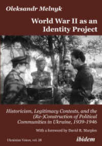 World War II as an Identity Project : Historicism, Legitimacy Contests, and the (Re-)Construction of Political Communities in Ukraine, 19391946 (Ukrainian Voices)