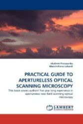 PRACTICAL GUIDE TO APERTURELESS OPTICAL SCANNING MICROSCOPY : This book covers authors' five year long experience in apertureless near-field scanning optical microscopy （2009. 116 S. 220 mm）