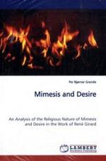 Mimesis and Desire : An Analysis of the Religious Nature of Mimesis and Desire in the Work of René Girard （2009. 228 S. 220 mm）