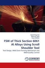 FSW of Thick Section 6061 Al Alloys Using Scroll Shoulder Tool : Tool Design, Weld Zone Forming Mechanism and Weld Quality Control （2010. 148 S. 220 mm）
