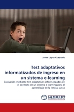 Test adaptativos informatizados de ingreso en un sistema e-learning : Evaluación mediante test adaptativos informatizados en el contexto de un sistema e-learning para el aprendizaje de la lengua vasca （2010. 436 S. 220 mm）