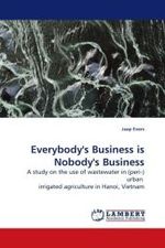 Everybody's Business is Nobody's Business : A study on the use of wastewater in (peri-)urban irrigated agriculture in Hanoi, Vietnam （2009. 136 S.）