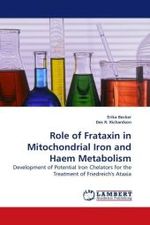Role of Frataxin in Mitochondrial Iron and Haem Metabolism : Development of Potential Iron Chelators for the Treatment of Friedreich's Ataxia （2009. 236 S.）