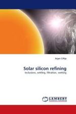 Solar silicon refining : Inclusions, settling, filtration, wetting （2010. 176 S.）