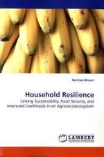 Household Resilience : Linking Sustainability, Food Security, and Improved Livelihoods in an Agrosocioecosystem （2009. 332 S.）