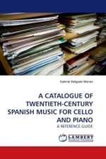 A CATALOGUE OF TWENTIETH-CENTURY SPANISH MUSIC FOR CELLO AND PIANO : A REFERENCE GUIDE （2010. 80 S. 220 mm）
