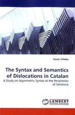 The Syntax and Semantics of Dislocations in Catalan : A Study on Asymmetric Syntax at the Peripheries of Sentence （2009. 260 S. 220 x 150 mm）