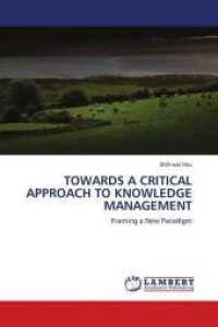 TOWARDS A CRITICAL APPROACH TO KNOWLEDGE MANAGEMENT : Framing a New Paradigm （2010. 260 S. 220 mm）