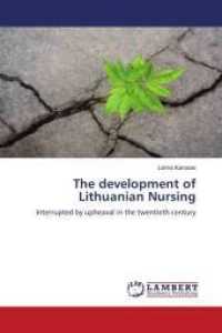 The development of Lithuanian Nursing : Interrupted by upheaval in the twentieth century （2010. 100 S. 220 mm）