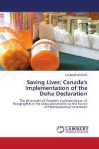 Saving Lives: Canada's Implementation of the Doha Declaration : The Aftermath of Canada's Implementation of Paragraph 6 of the Doha Declaration on the Future of Pharmaceutical Innovation （2010. 84 S. 220 mm）