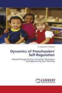 Dynamics of Preschoolers' Self-Regulation : Viewed through the lens of Conflict Resolution Strategies during Peer Free-Play （2010. 164 S. 220 mm）