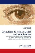 Articulated 3D Human Model and its Animation : How to create 3D Human Model in Blender suite for Testing and Learning the Algorithms of MultiCamera Systems and Video production （2009. 72 S.）