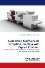 Supporting Maintainable Exception Handling with Explicit Channels : A Novel Exception Handling Model for Building Robust and Modular Software Systems （2010. 236 S.）