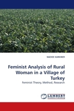 Feminist Analysis of Rural Woman in a Village of Turkey : Feminist Theory, Method, Research （2009. 164 S.）