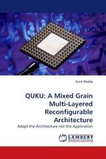 QUKU: A Mixed Grain Multi-Layered Reconfigurable Architecture : Adapt the Architecture not the Application （2009. 200 S.）