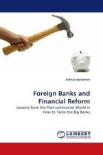 Foreign Banks and Financial Reform : Lessons from the Post-communist World in How to Tame the Big Banks （2009. 216 S.）