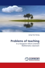 Problems of teaching : In a Singapore reform-oriented Mathematics classroom （2009. 388 S. 226 mm）