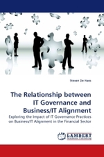 The Relationship between IT Governance and Business/IT Alignment : Exploring the Impact of IT Governance Practices on Business/IT Alignment in the Financial Sector （2009. 220 S. 220 mm）
