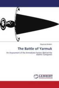 The Battle of Yarmuk : An Assessment of the Immediate Factors Behind the Islamic Conquests （2010. 72 S. 220 mm）
