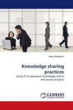 Knowledge sharing practices : Using IT to represent knowledge within and across projects （2009. 172 S.）