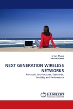 NEXT GENERATION WIRELESS NETWORKS : Protocols, Architectures, Standards, Mobility and Performance （2009. 284 S.）