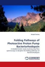 Folding Pathways of Photoactive Proton Pump Bacteriorhodopsin : A detailed kinetic study involving stop-flow spectroscopy to decipher the folding pathways of Bacteriorhodopsin （2010. 152 S.）