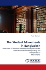 The Student Movements in Bangladesh : Formation of National Identity among Vernacular Elites at Dacca University during the Independence Movements （2009. 200 S.）