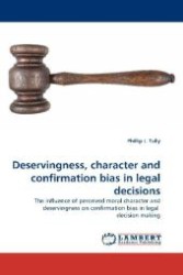 Deservingness, character and confirmation bias in legal decisions : The influence of perceived moral character and deservingness on confirmation bias in legal decision making （2010. 76 S. 220 mm）