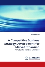 A Competitive Business Strategy Development for Market Expansion : A Study of a Branding Enterprise （2009. 148 S. 220 mm）
